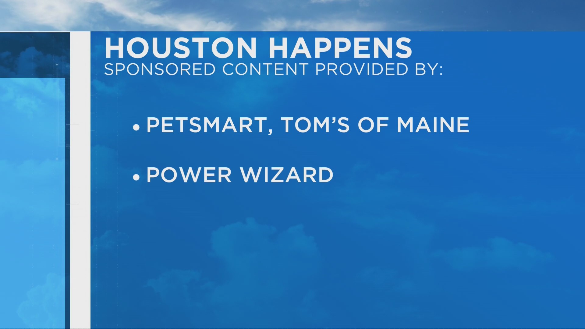 Houston Happens sponsored by PetSmart, Tom’s on Maine, Power Wizard 10